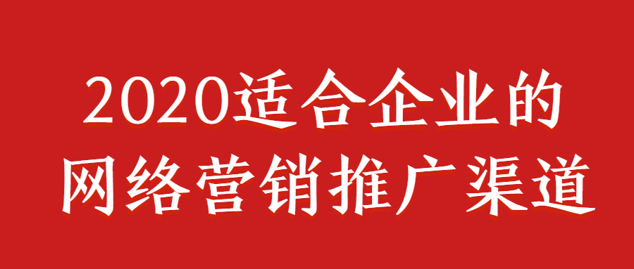 2020適合企業(yè)的網(wǎng)絡(luò)營(yíng)銷(xiāo)推廣渠道.jpg 2020適合企業(yè)的網(wǎng)絡(luò)營(yíng)銷(xiāo)推廣渠道.jpg