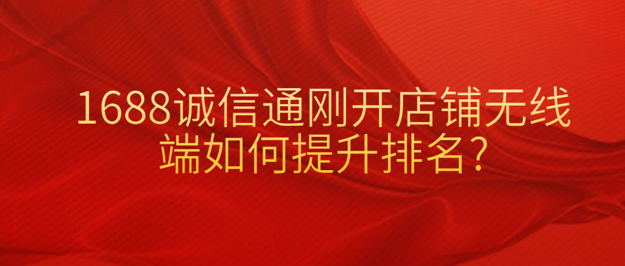 1688誠信通剛開店鋪無線端如何提升排名.jpg 1688誠信通剛開店鋪無線端如何提升排名.jpg