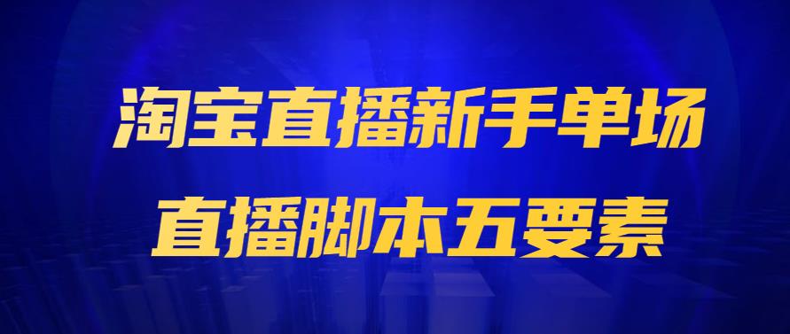 淘寶直播新手單場直播腳本五要素.jpg 淘寶直播新手單場直播腳本五要素.jpg